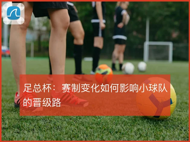 足总杯：赛制变化如何影响小球队的晋级路