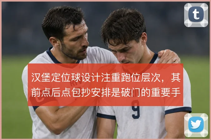 汉堡定位球设计注重跑位层次，其前点后点包抄安排是破门的重要手段