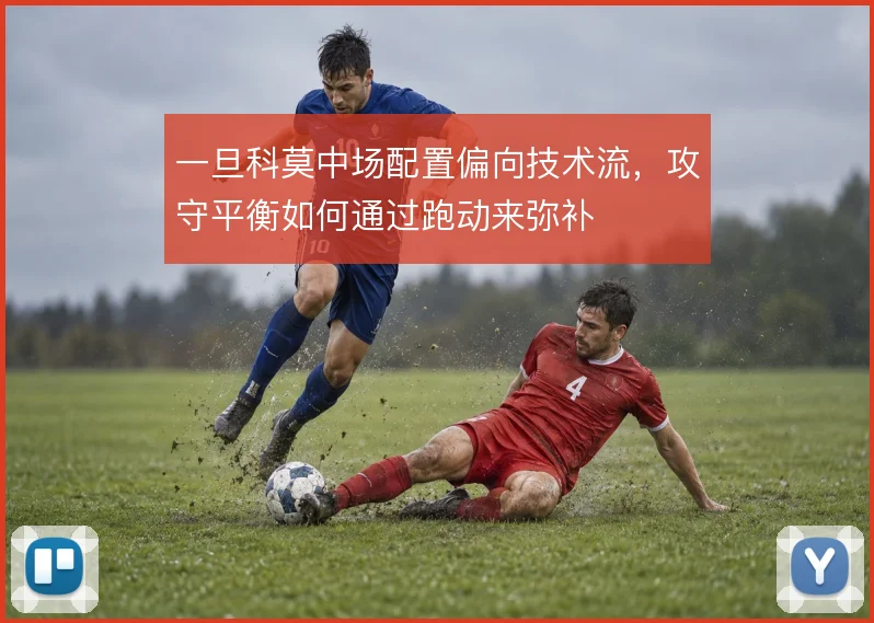 一旦科莫中场配置偏向技术流，攻守平衡如何通过跑动来弥补