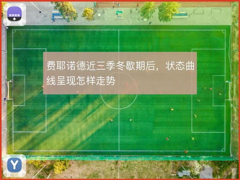 费耶诺德近三季冬歇期后，状态曲线呈现怎样走势