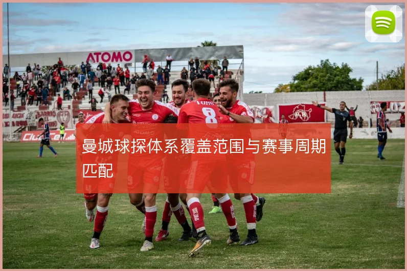 曼城球探体系覆盖范围与赛事周期匹配