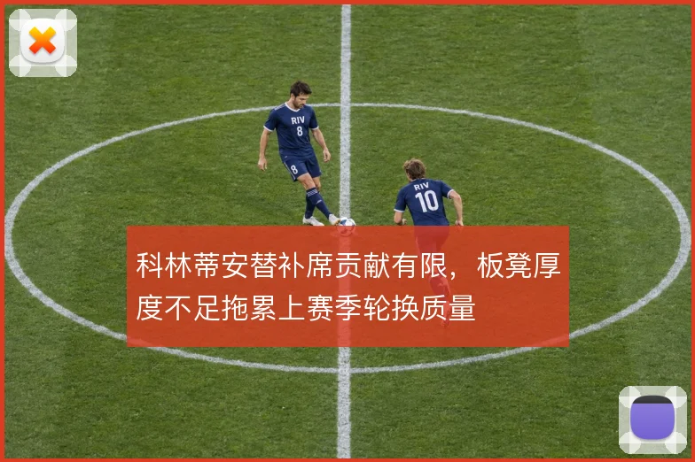 科林蒂安替补席贡献有限,板凳厚度不足拖累上赛季轮换质量