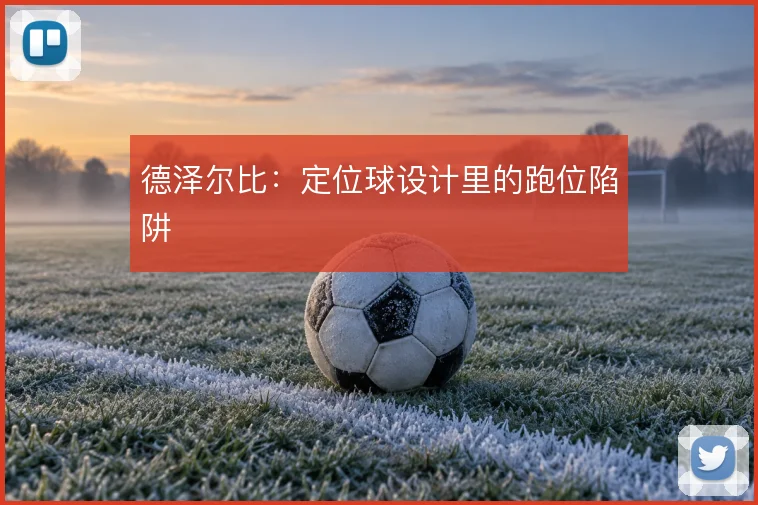 德泽尔比:定位球设计里的跑位陷阱