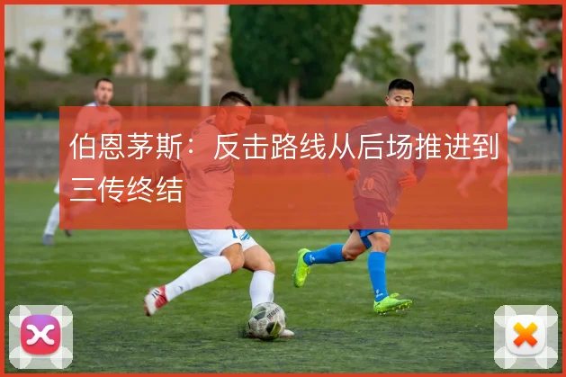 伯恩茅斯：反击路线从后场推进到三传终结